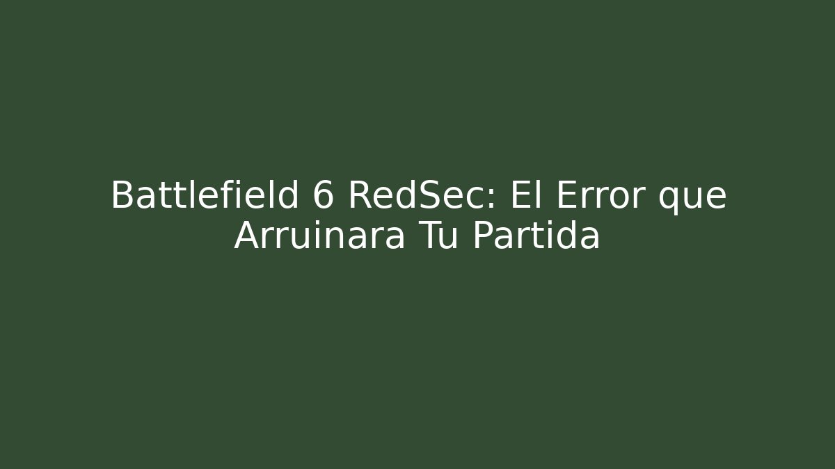 Battlefield 6 RedSec: El Error que Arruinará Tu Partida