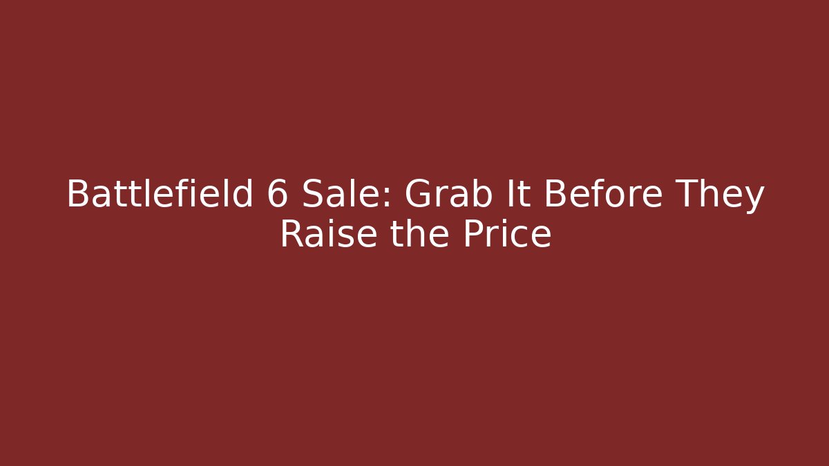 Battlefield 6 Sale: Grab It Before They Raise the Price