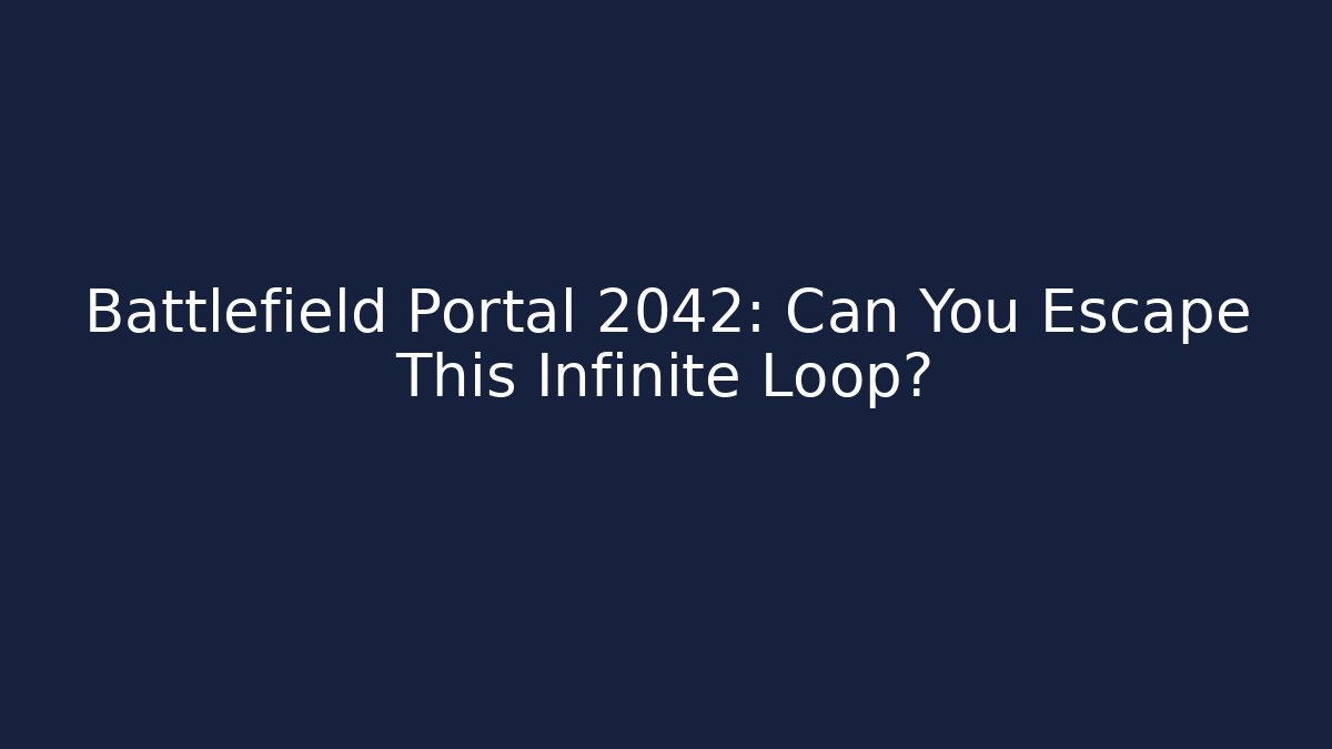 Battlefield Portal 2042: Can You Escape This Infinite Loop? - Celivion