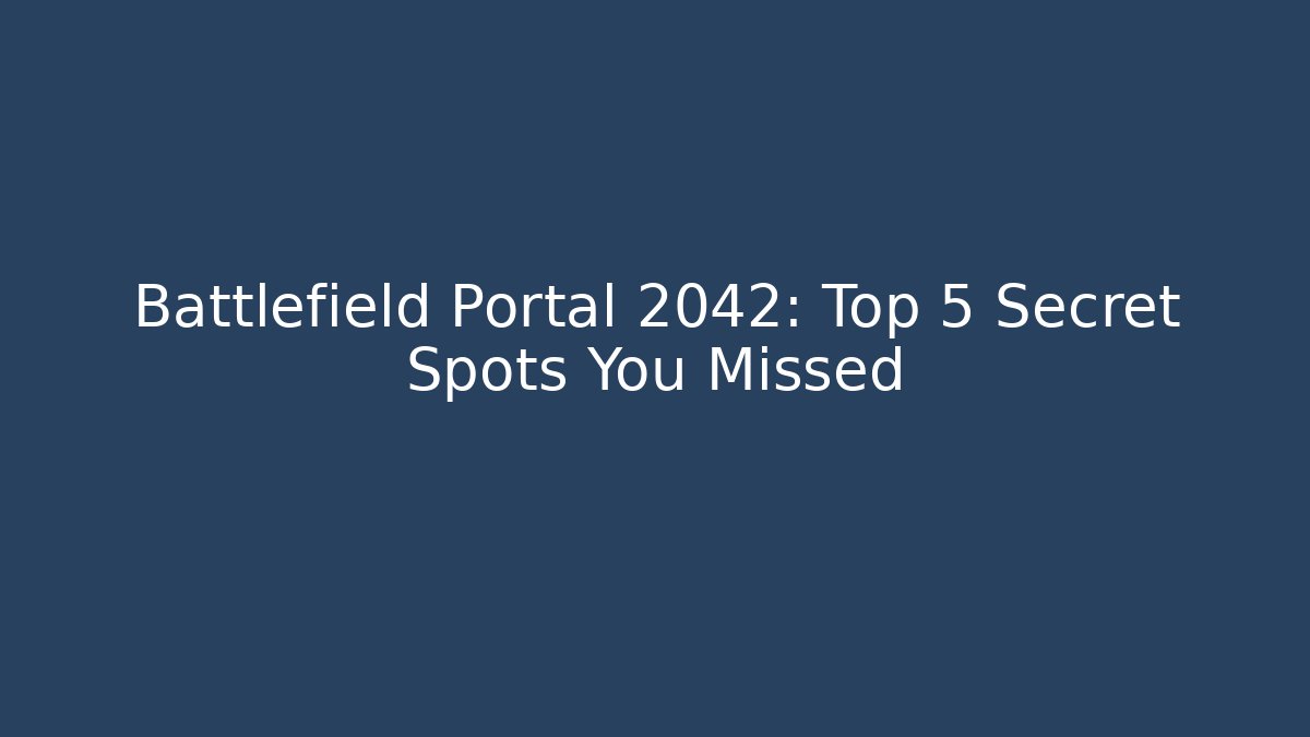 Battlefield Portal 2042: Top 5 Secret Spots You Missed
