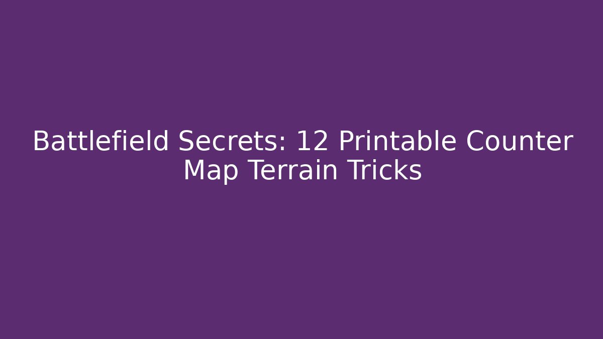 Battlefield Secrets: 12 Printable Counter Map Terrain Tricks - Celivion