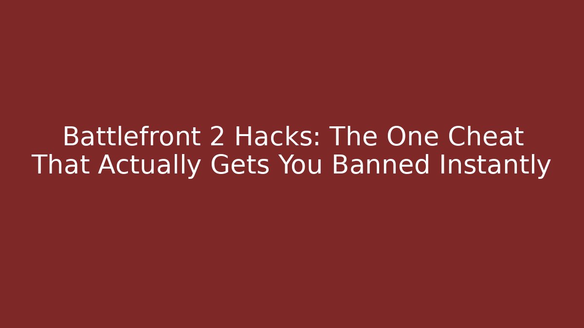 Battlefront 2 Hacks: The One Cheat That Actually Gets You Banned Instantly