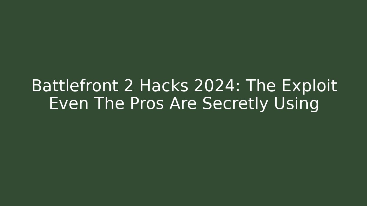 Battlefront 2 Hacks 2024: The Exploit Even The Pros Are Secretly Using - Celivion
