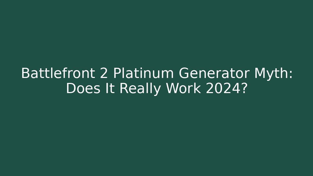 Battlefront 2 Platinum Generator Myth: Does It Really Work 2024?