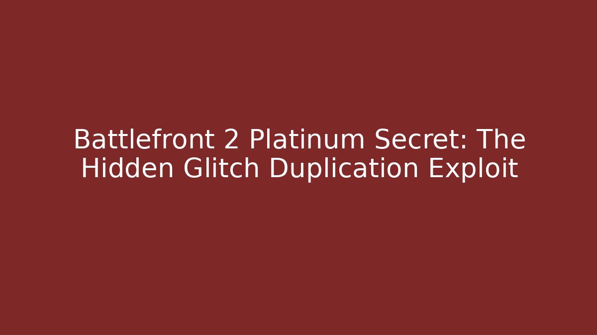 Battlefront 2 Platinum Secret: The Hidden Glitch Duplication Exploit