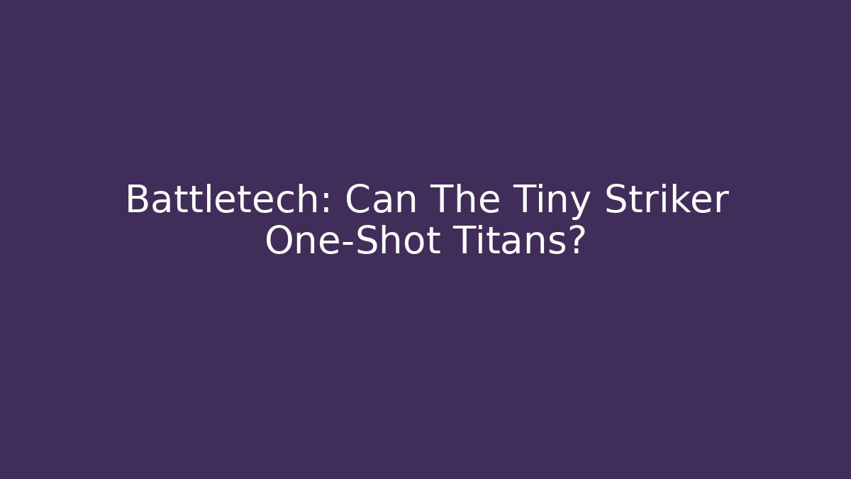 Battletech: Can The Tiny Striker One-Shot Titans? - Celivion