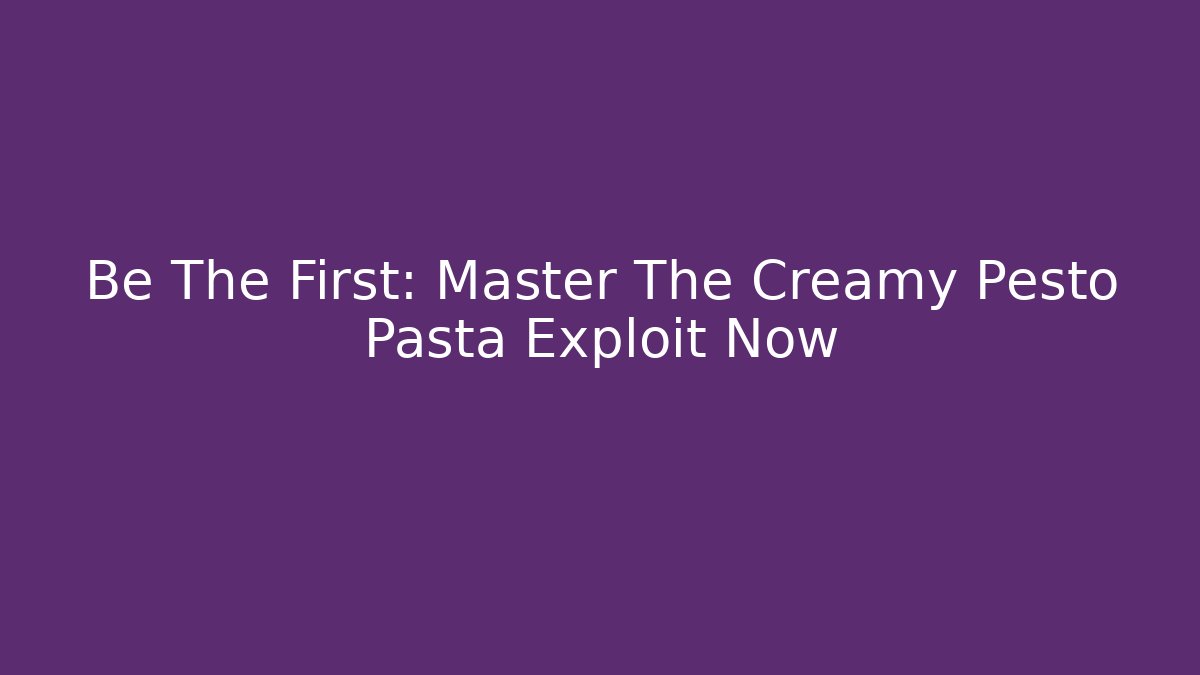 Be The First: Master The Creamy Pesto Pasta Exploit Now - Celivion