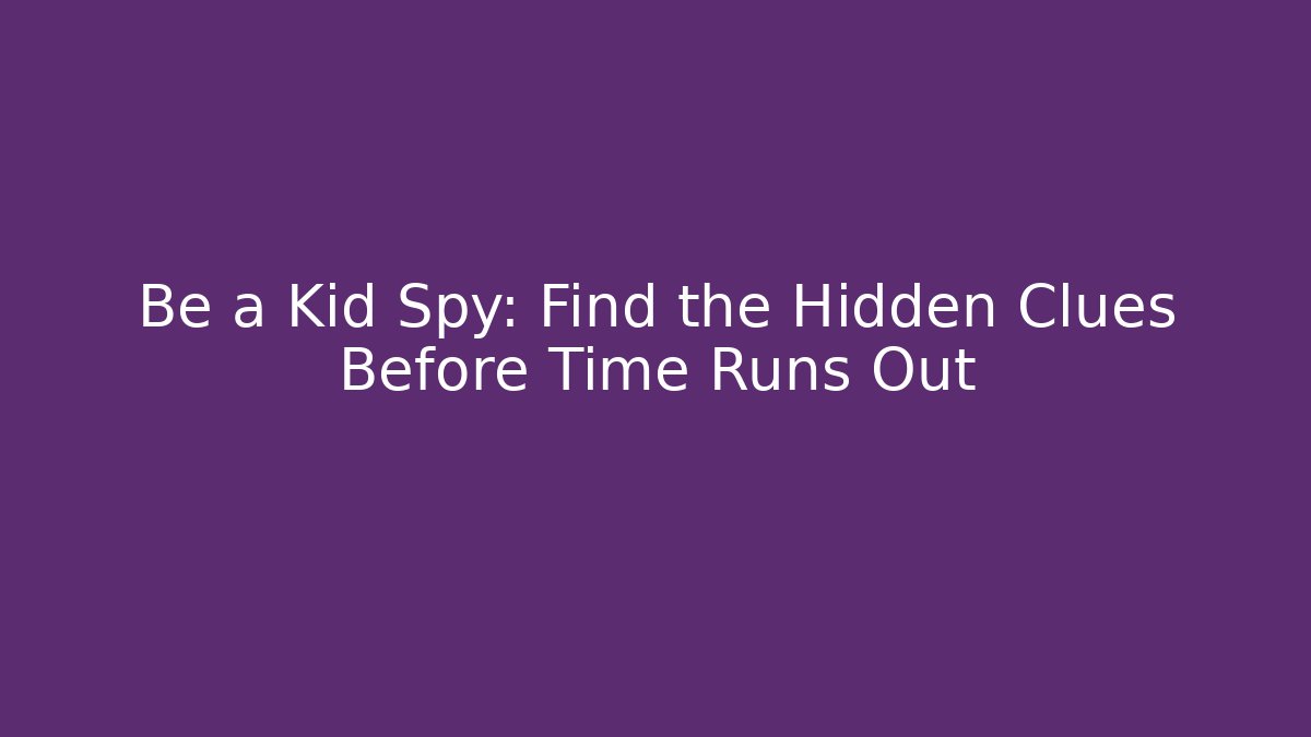 Be a Kid Spy: Find the Hidden Clues Before Time Runs Out