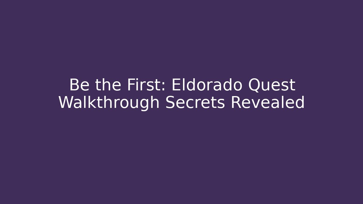 Be the First: Eldorado Quest Walkthrough Secrets Revealed