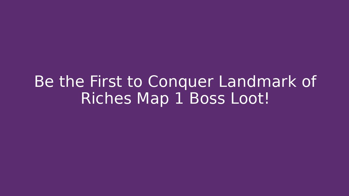 Be the First to Conquer Landmark of Riches Map 1 Boss Loot! - Celivion
