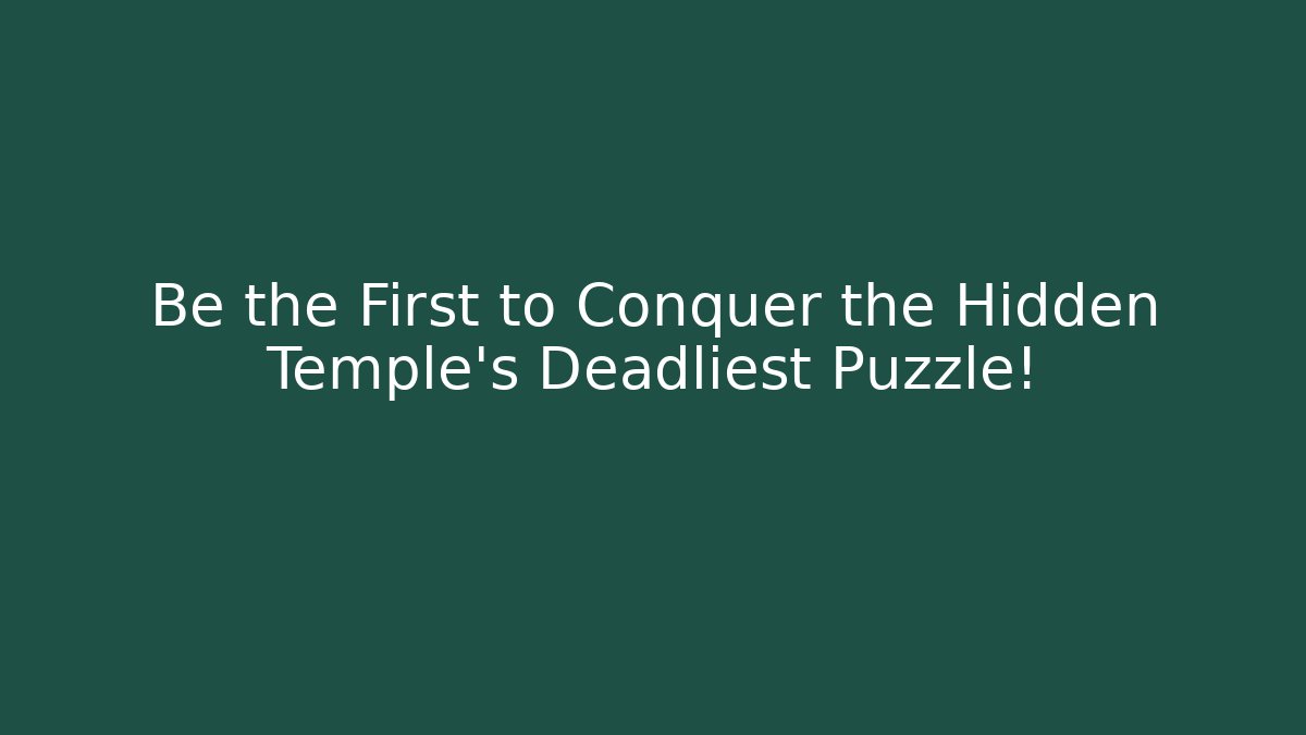 Be the First to Conquer the Hidden Temple's Deadliest Puzzle! - Celivion
