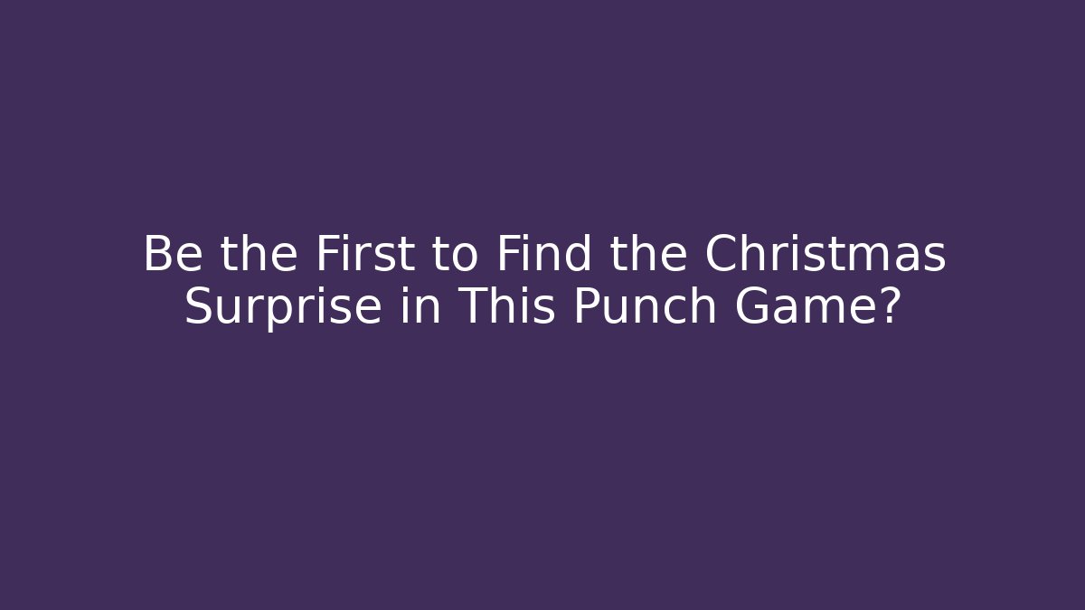Be the First to Find the Christmas Surprise in This Punch Game?