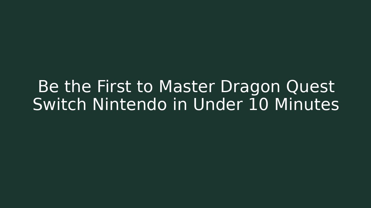 Be the First to Master Dragon Quest Switch Nintendo in Under 10 Minutes