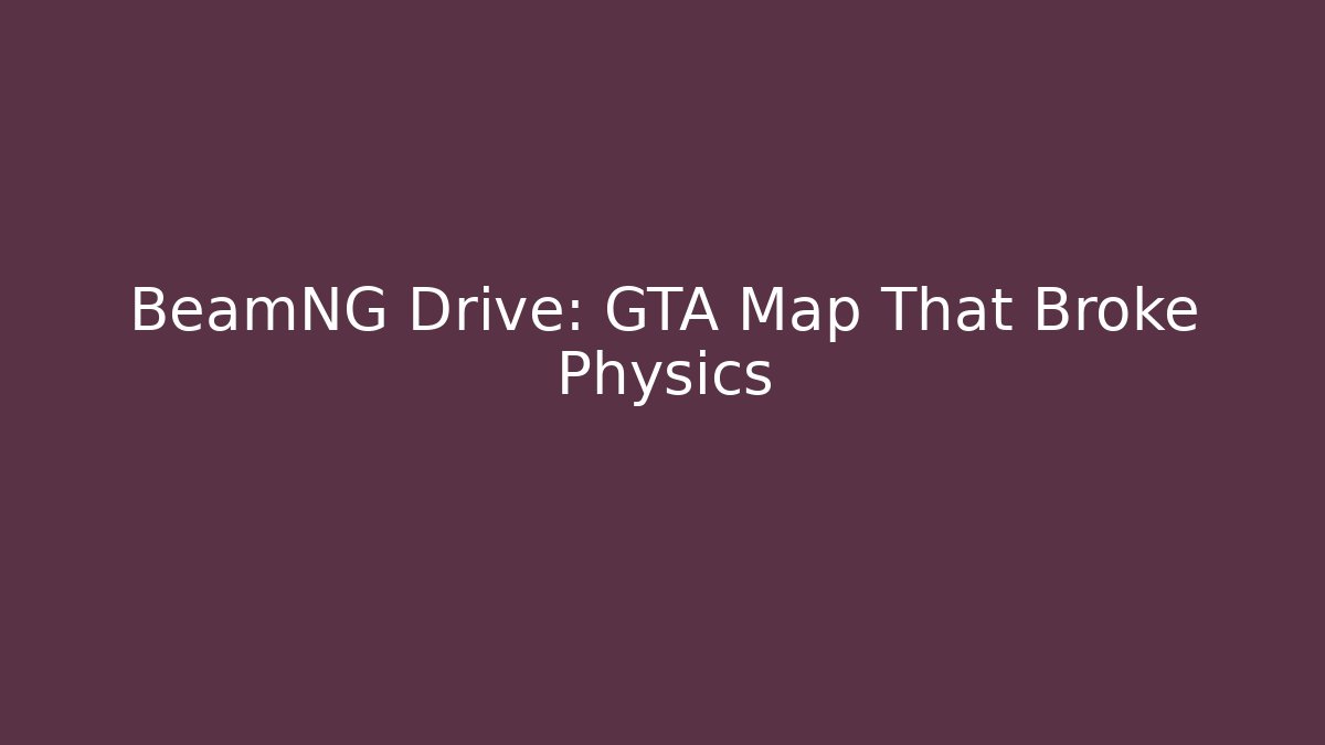 BeamNG Drive: GTA Map That Broke Physics