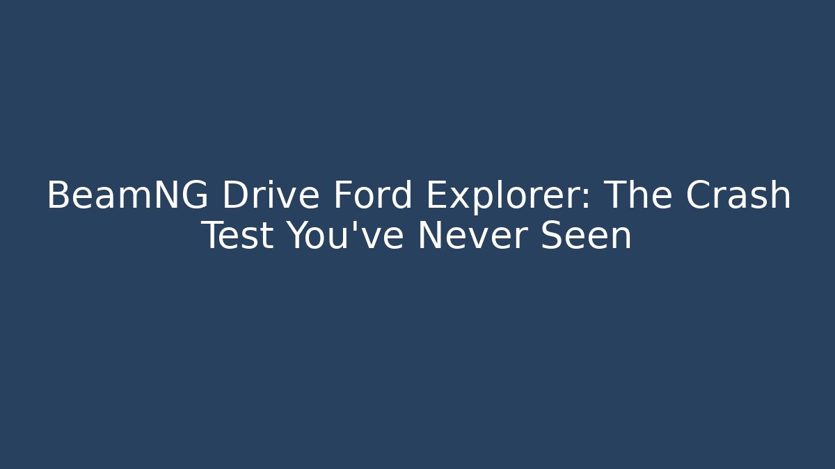 BeamNG Drive Ford Explorer: The Crash Test You’ve Never Seen