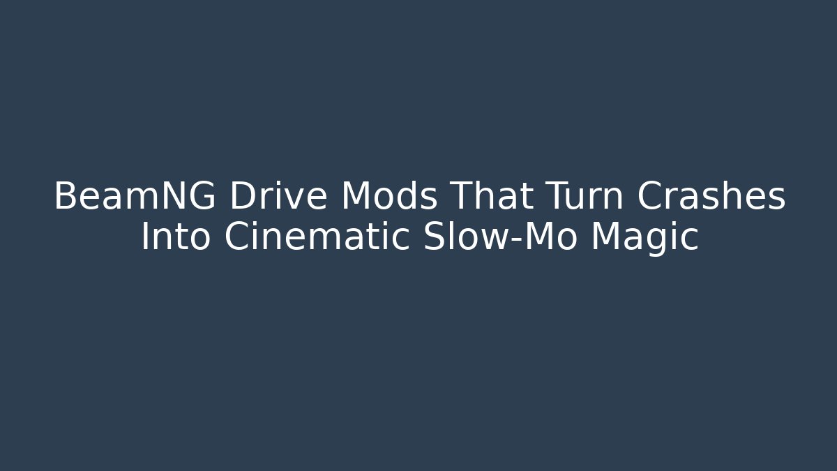 BeamNG Drive Mods That Turn Crashes Into Cinematic Slow-Mo Magic