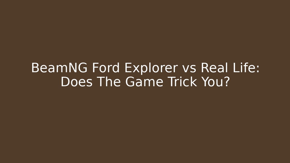 BeamNG Ford Explorer vs Real Life: Does The Game Trick You? - Celivion