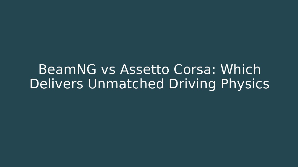 BeamNG vs Assetto Corsa: Which Delivers Unmatched Driving Physics