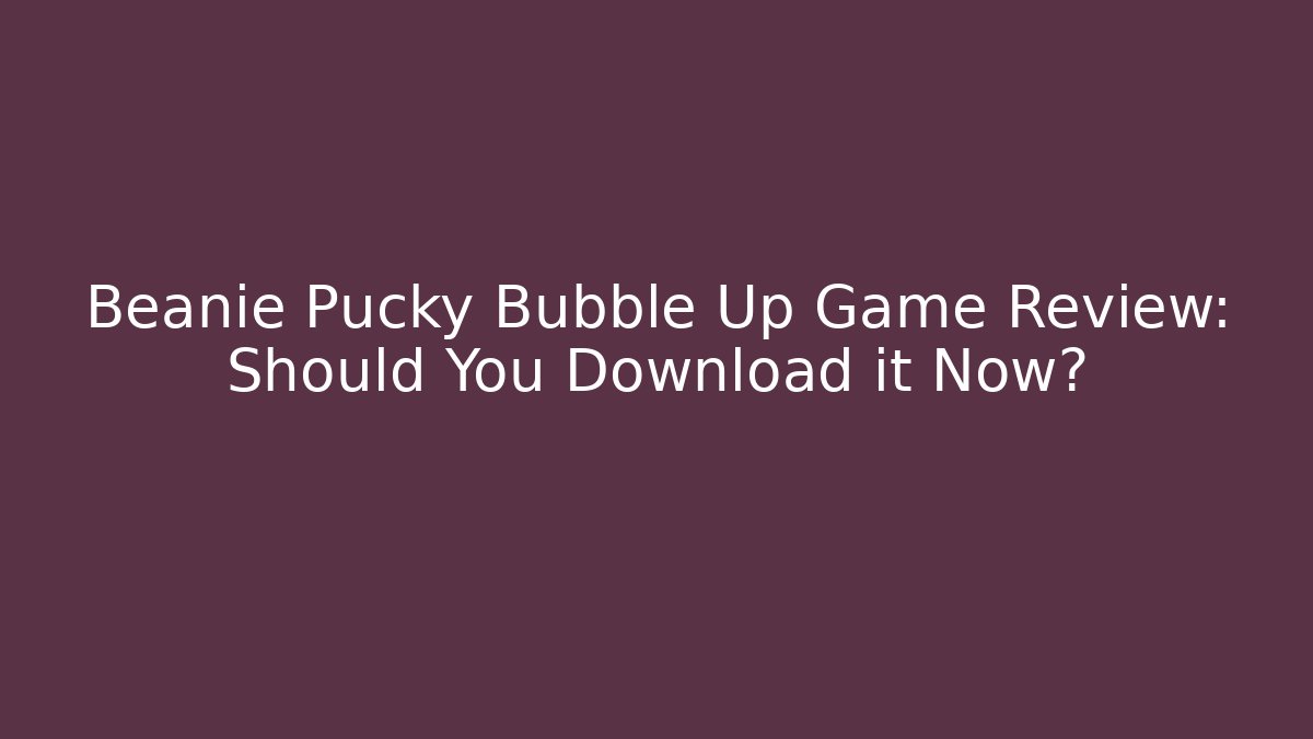 Beanie Pucky Bubble Up Game Review: Should You Download it Now?