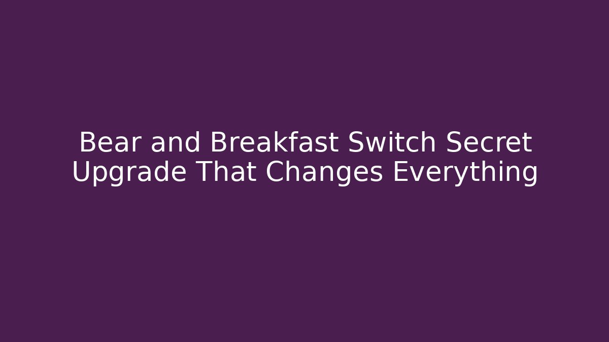Bear and Breakfast Switch Secret Upgrade That Changes Everything - Celivion