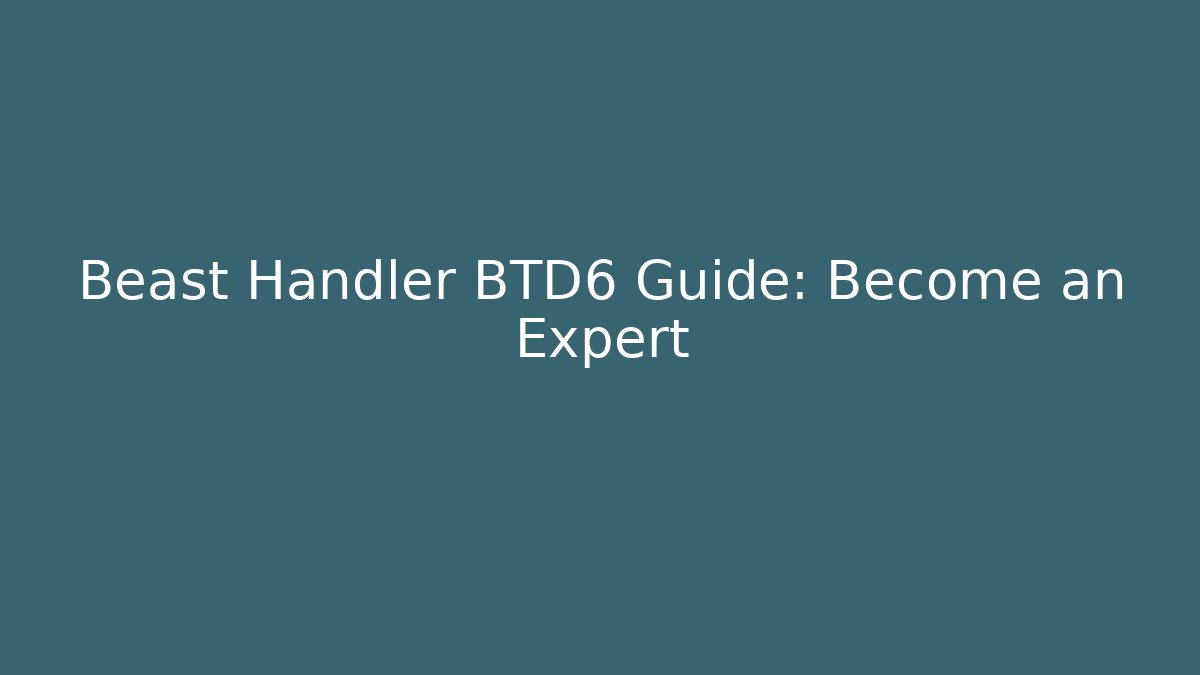 Beast Handler BTD6 Guide: Become an Expert