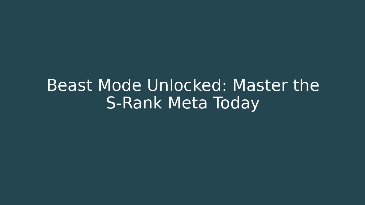 Beast Mode Unlocked: Master the S-Rank Meta Today