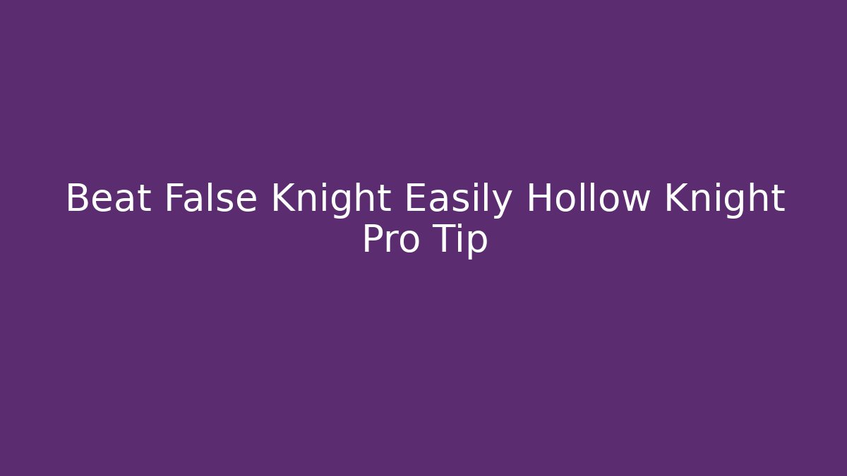 Beat False Knight Easily Hollow Knight Pro Tip