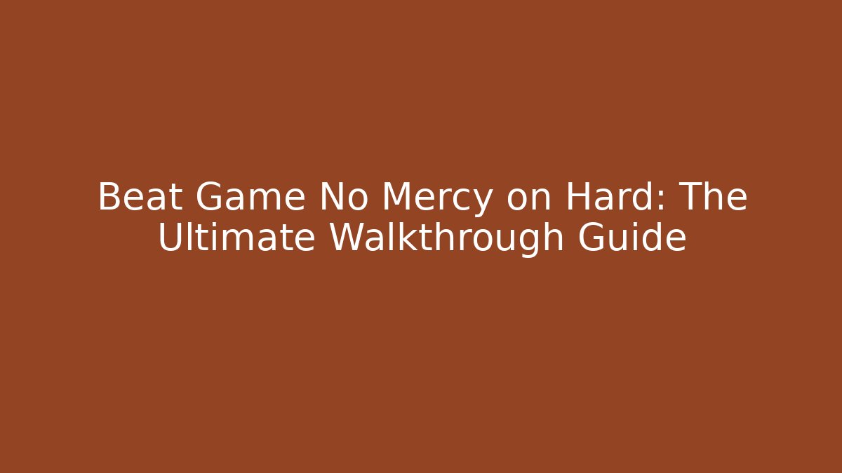 Beat Game No Mercy on Hard: The Ultimate Walkthrough Guide