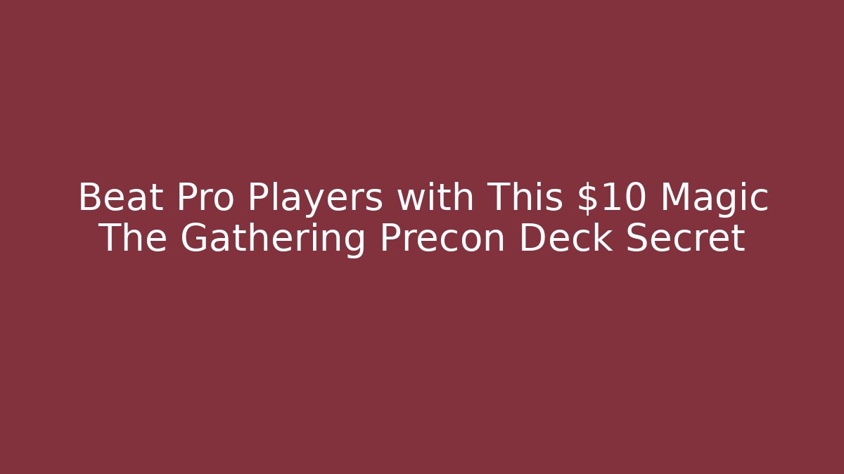 Beat Pro Players with This $10 Magic The Gathering Precon Deck Secret
