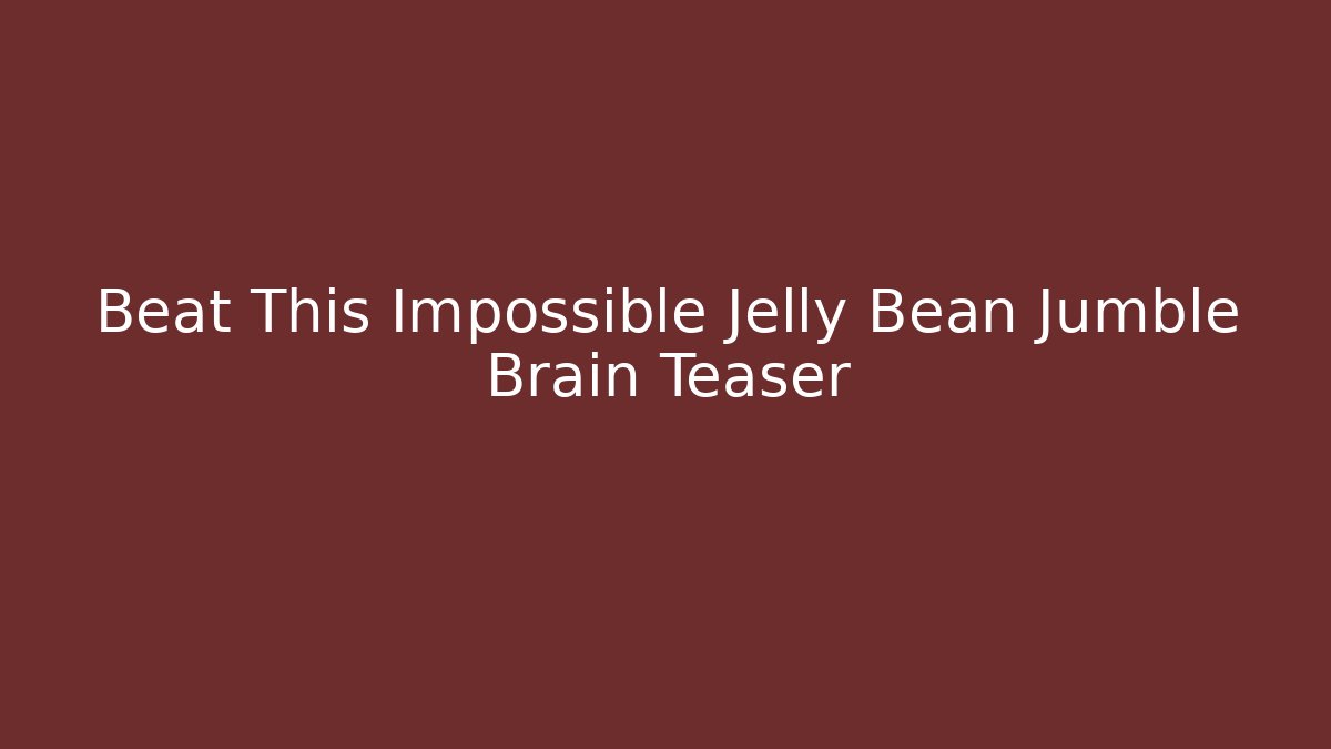 Beat This Impossible Jelly Bean Jumble Brain Teaser - Celivion