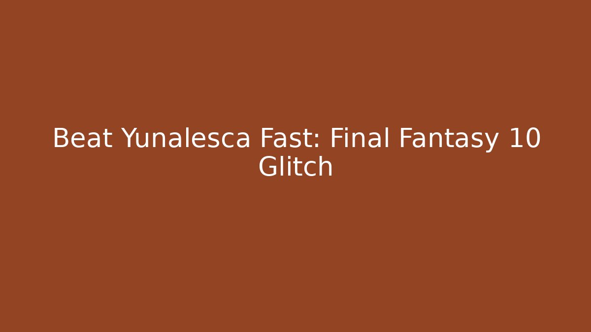 Beat Yunalesca Fast: Final Fantasy 10 Glitch