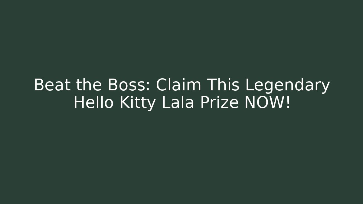 Beat the Boss: Claim This Legendary Hello Kitty Lala Prize NOW!