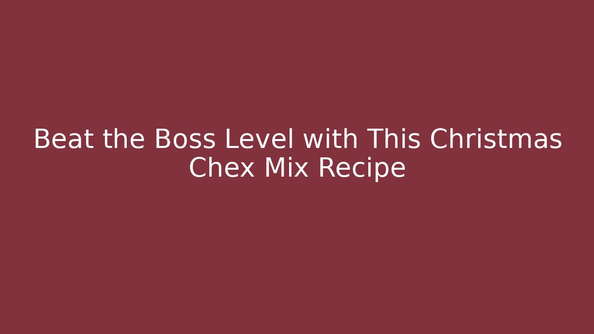 Beat the Boss Level with This Christmas Chex Mix Recipe
