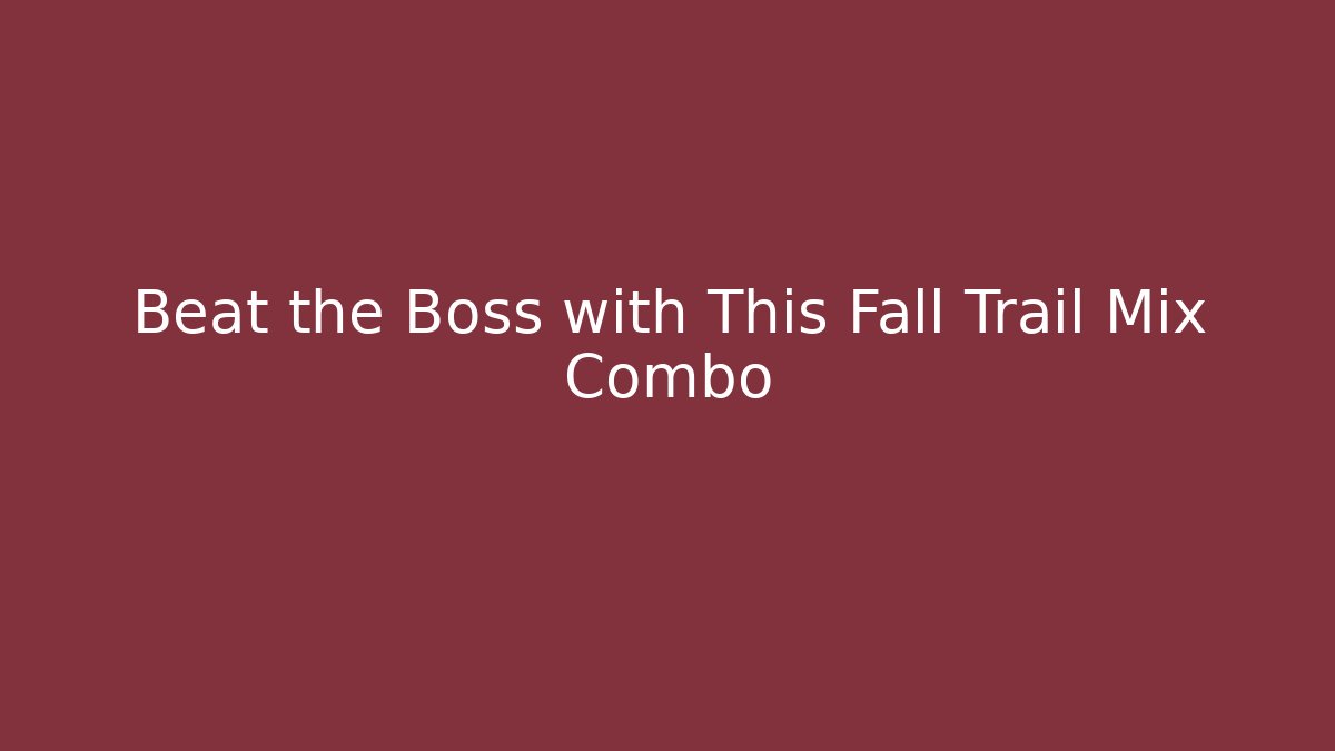 Beat the Boss with This Fall Trail Mix Combo