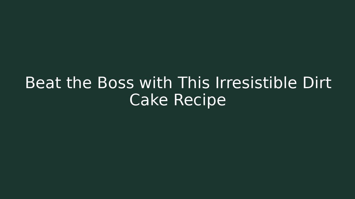 Beat the Boss with This Irresistible Dirt Cake Recipe