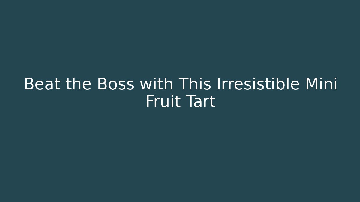 Beat the Boss with This Irresistible Mini Fruit Tart