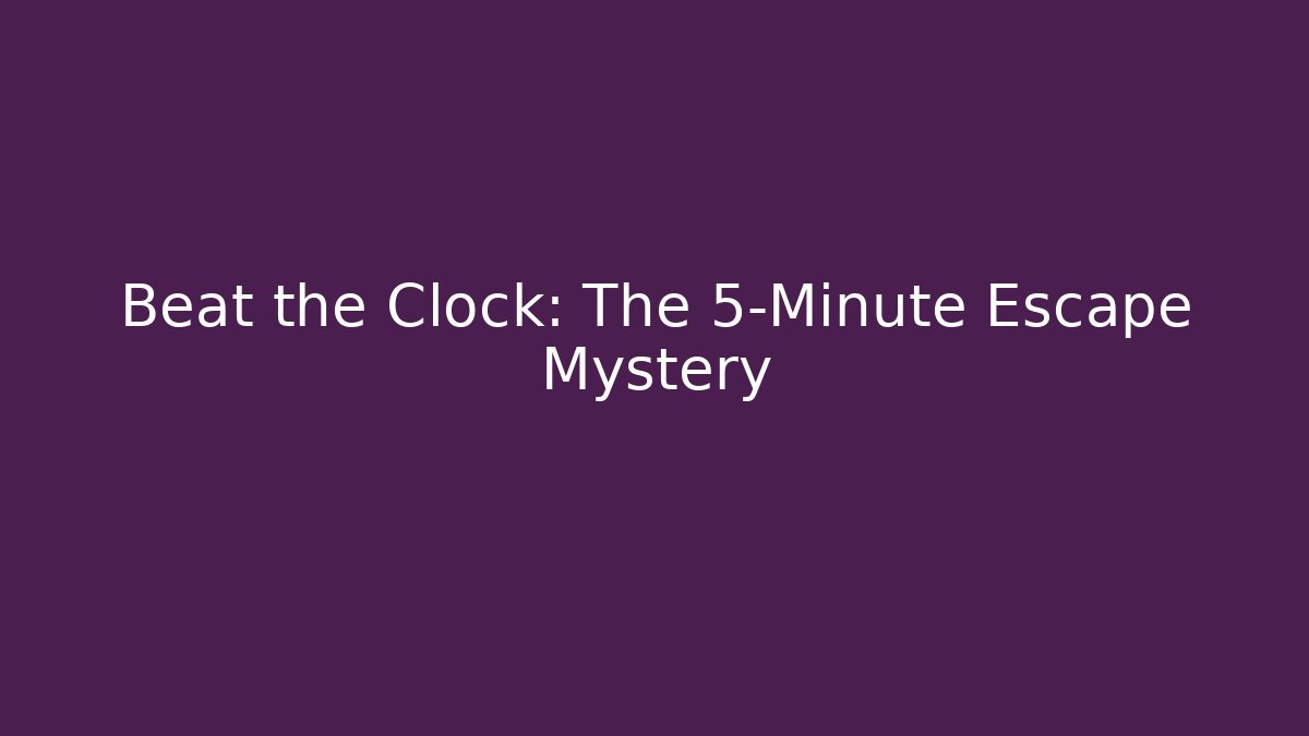 Beat the Clock: The 5-Minute Escape Mystery