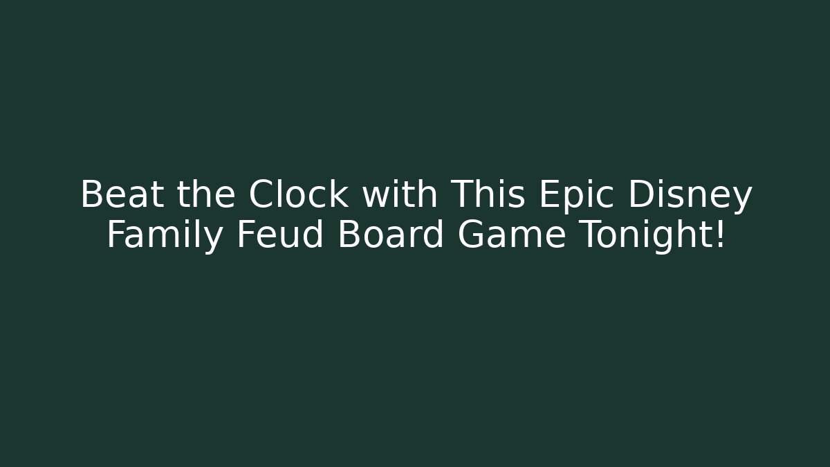 Beat the Clock with This Epic Disney Family Feud Board Game Tonight!
