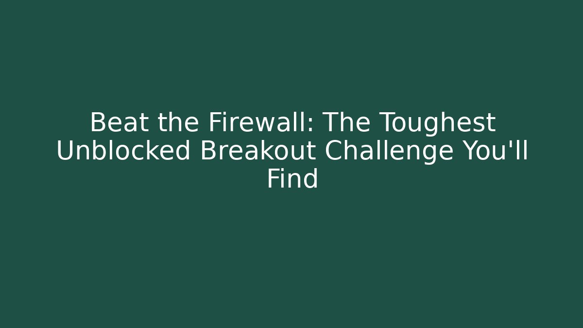 Beat the Firewall: The Toughest Unblocked Breakout Challenge You'll Find