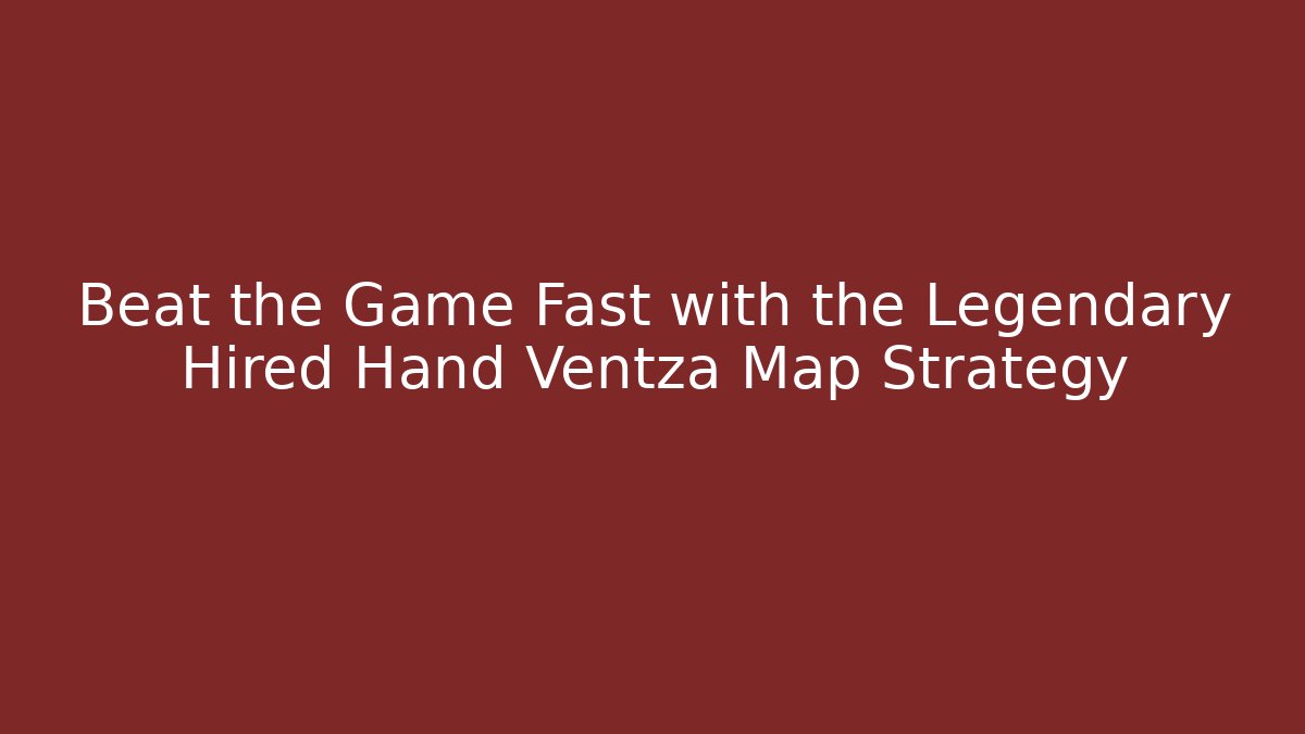Beat the Game Fast with the Legendary Hired Hand Ventza Map Strategy
