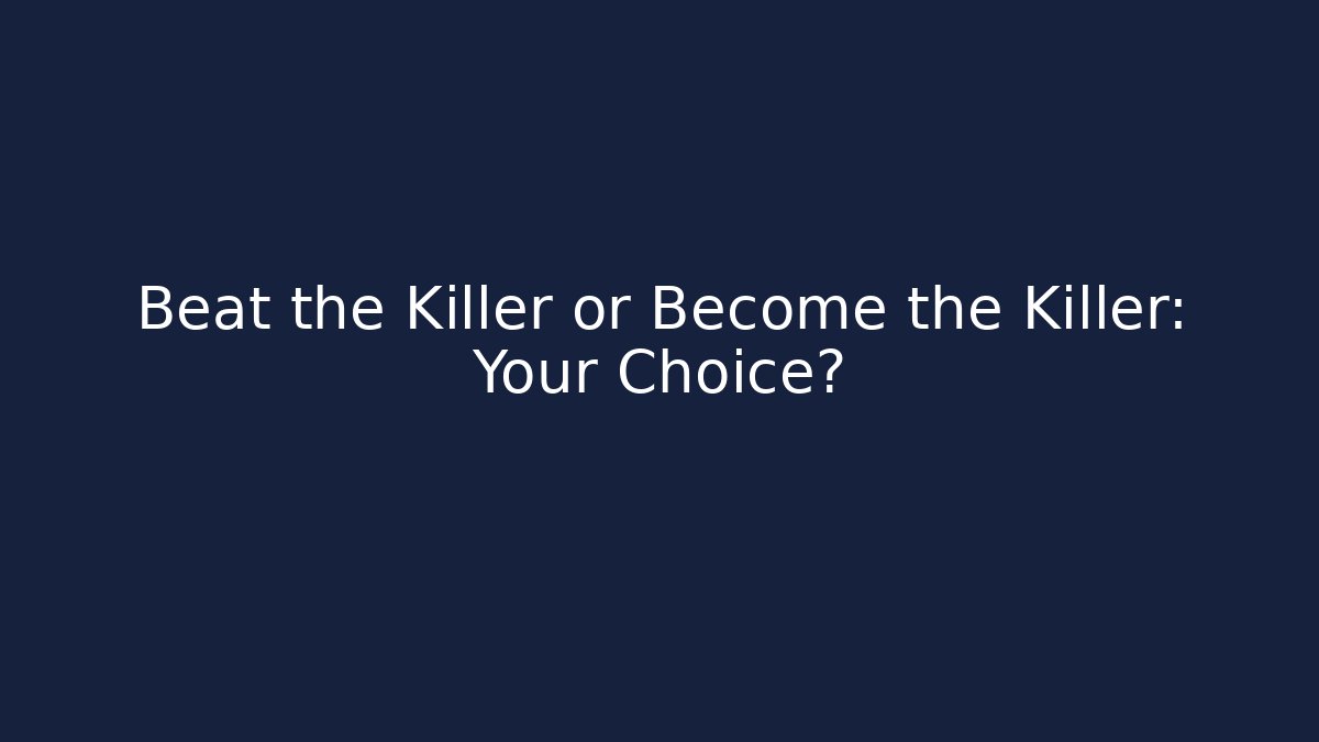 Beat the Killer or Become the Killer: Your Choice?
