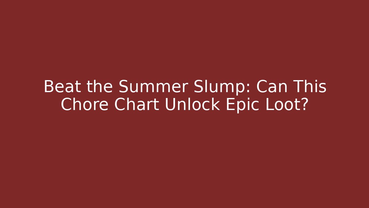 Beat the Summer Slump: Can This Chore Chart Unlock Epic Loot?