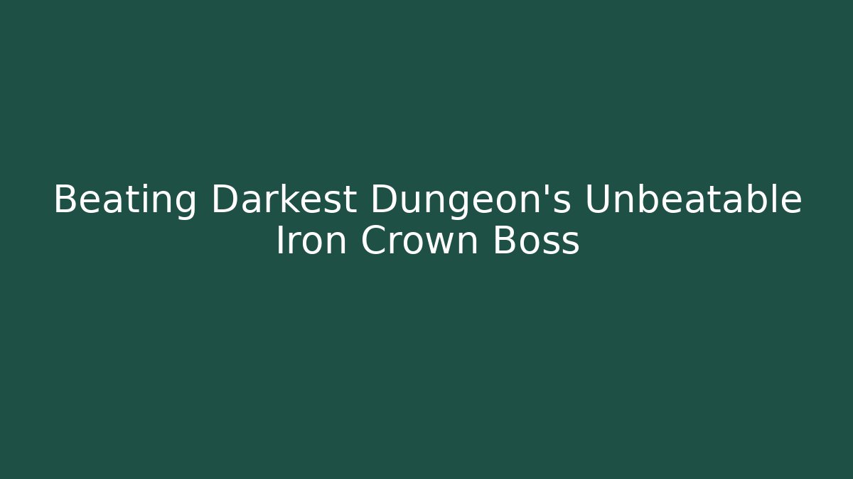 Beating Darkest Dungeon's Unbeatable Iron Crown Boss
