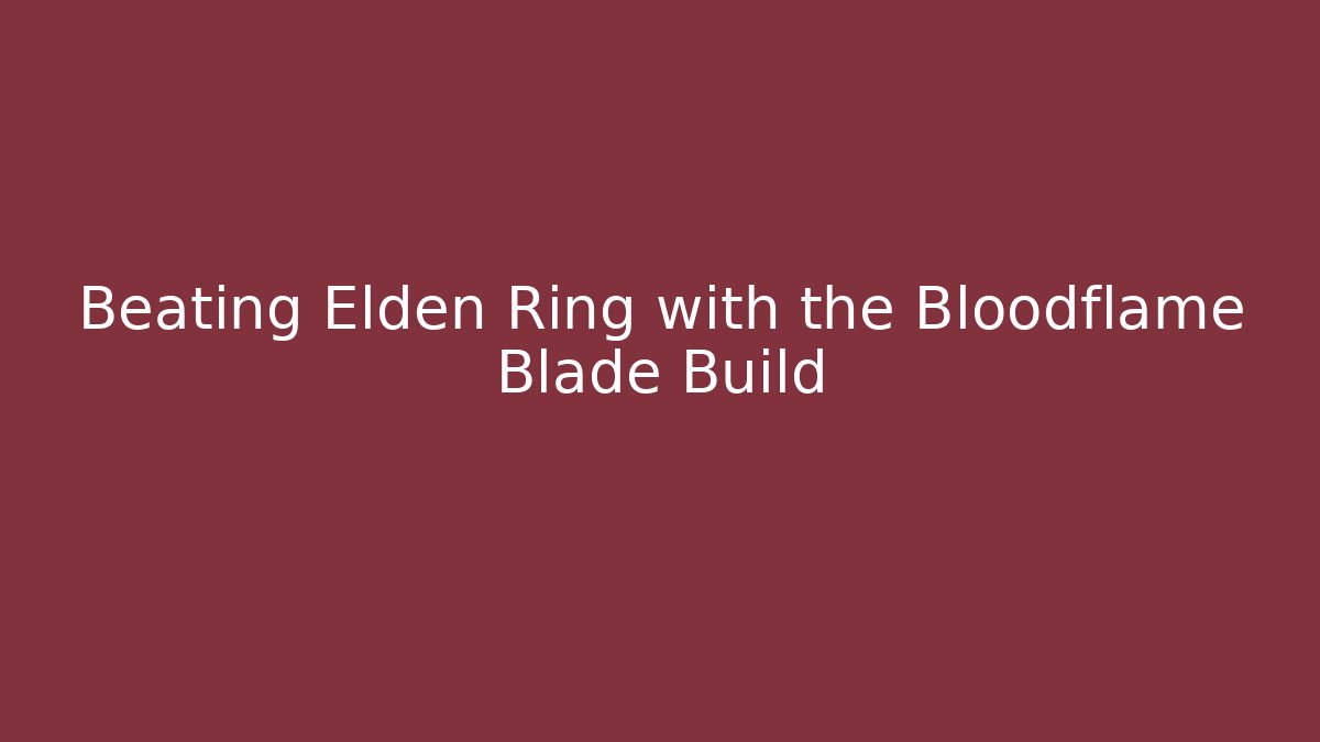 Beating Elden Ring with the Bloodflame Blade Build