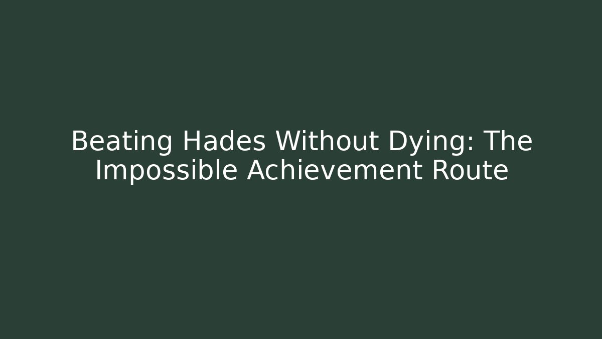 Beating Hades Without Dying: The Impossible Achievement Route