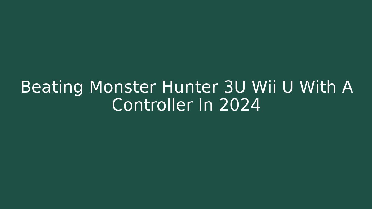 Beating Monster Hunter 3U Wii U With A Controller In 2024