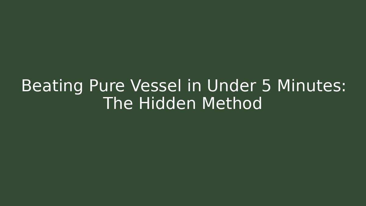 Beating Pure Vessel in Under 5 Minutes: The Hidden Method