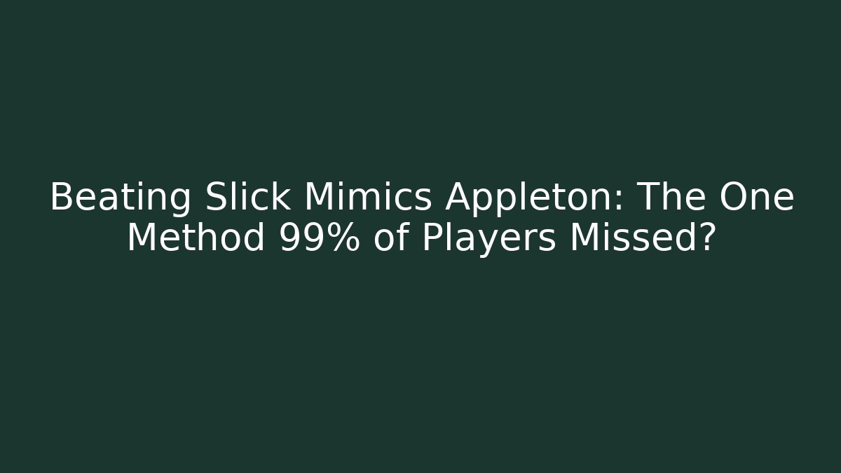 Beating Slick Mimics Appleton: The One Method 99% of Players Missed?