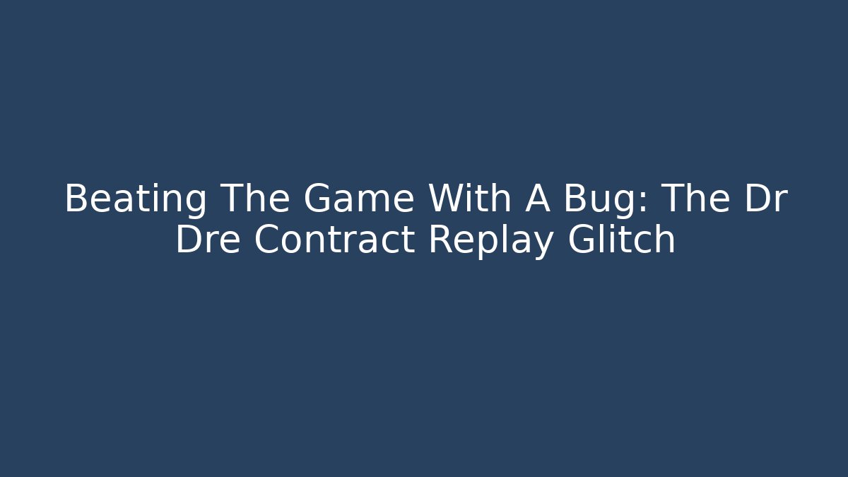 Beating The Game With A Bug: The Dr Dre Contract Replay Glitch
