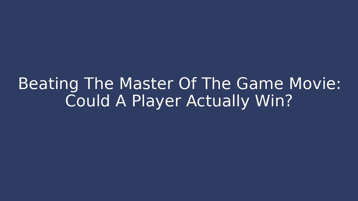 Beating The Master Of The Game Movie: Could A Player Actually Win?